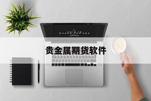 贵金属期货软件(贵金属交易软件有哪些)
